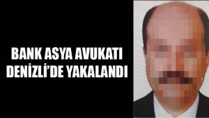 BANK ASYA AVUKATI DENİZLİ’DE YAKALANDI