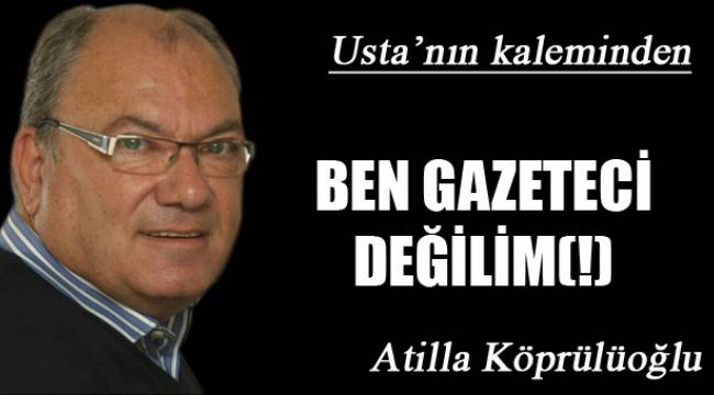 BEN GAZETECİ DEĞİLİM(!)