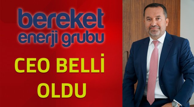 Bereket Enerji Grubu'nun yeni CEO'su belli oldu.