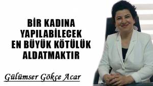 BİR KADINA YAPILABİLECEK EN BÜYÜK KÖTÜLÜK ALDATMAKTIR