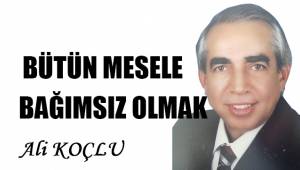 BÜTÜN MESELE BAĞIMSIZ OLMAK