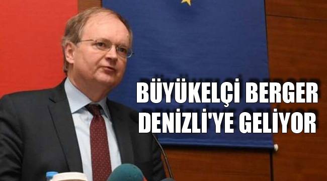 BÜYÜKELÇİ BERGER DENİZLİ'YE GELİYOR