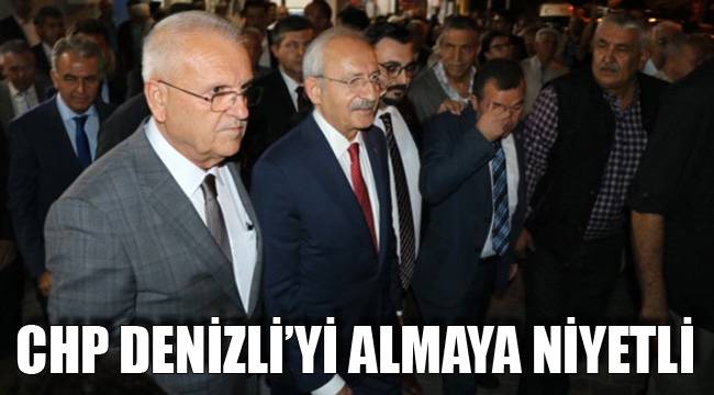 CHP DENİZLİ’Yİ ALMAYA NİYETLİ