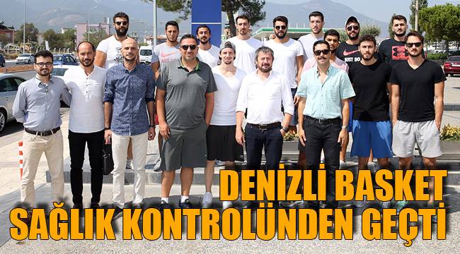 DENİZLİ BASKET SAĞLIK KONTROLÜNDEN GEÇTİ