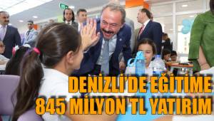 DENİZLİ’DE EĞİTİME 845 MİLYON TL YATIRIM