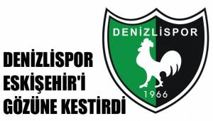 DENİZLİSPOR ESKİŞEHİR'İ GÖZÜNE KESTİRDİ