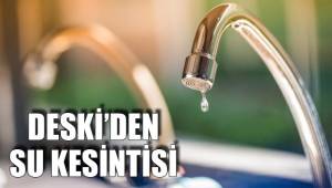 DESKİ’DEN SU KESİNTİSİ