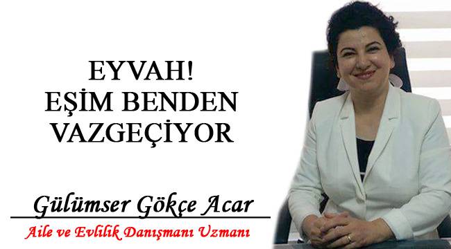 EYVAH! EŞİM BENDEN VAZGEÇİYOR
