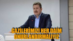 GAZİLERİMİZİ HER DAİM ONURLANDIRMALIYIZ