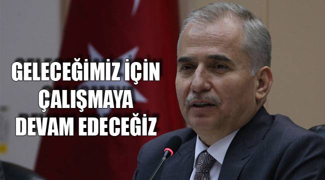 GELECEĞİMİZ İÇİN ÇALIŞMAYA DEVAM EDECEĞİZ