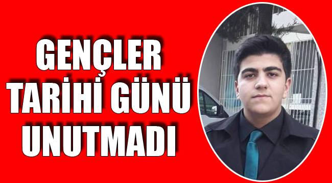 GENÇLER TARİHİ GÜNÜ UNUTMADI