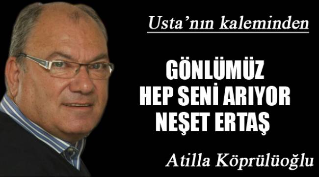 GÖNLÜMÜZ HEP SENİ ARIYOR NEŞET ERTAŞ