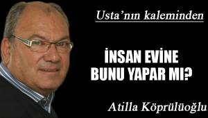 İNSAN EVİNE BUNU YAPAR MI?
