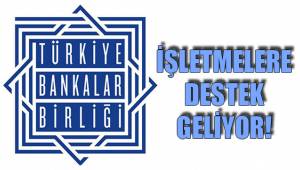 İŞLETMELERE DESTEK GELİYOR!