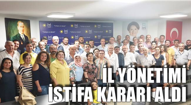 İYİ PARTİ İL YÖNETİMİ İSTİFA KARARI ALDI