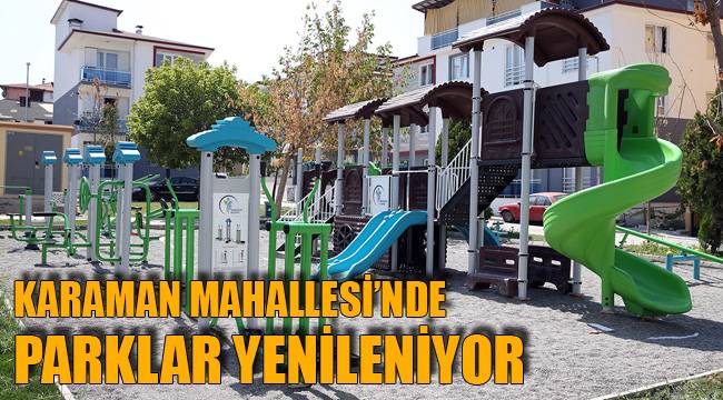 KARAMAN MAHALLESİ’NDE PARKLAR YENİLENİYOR