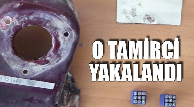 O TAMİRCİ YAKALANDI