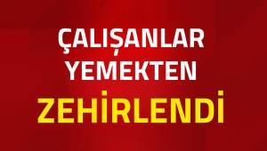 PERSONEL YEMEKTEN ZEHİRLENDİ