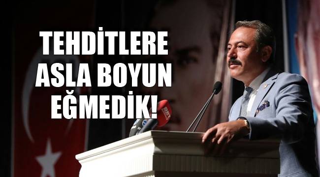 TEHDİTLERE ASLA BOYUN EĞMEDİK!