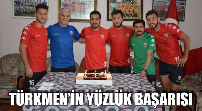 TÜRKMEN’İN YÜZLÜK BAŞARISI