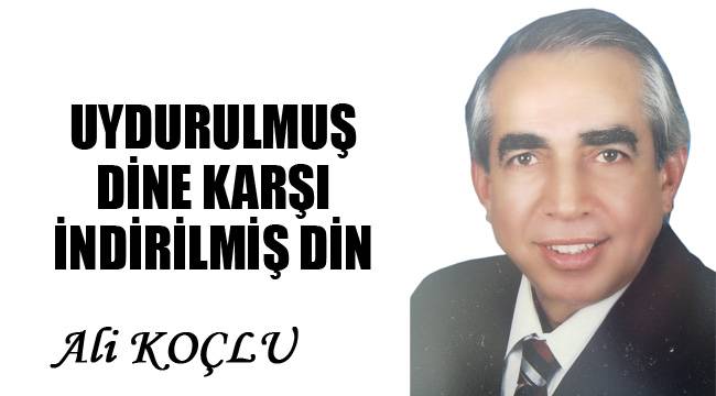 UYDURULMUŞ DİNE KARŞI İNDİRİLMİŞ DİN