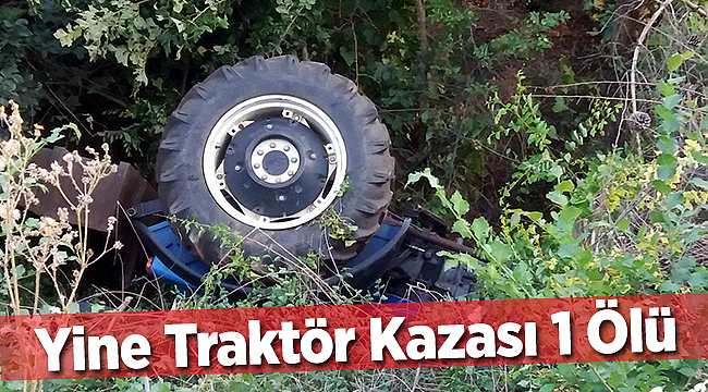 YİNE TRAKTÖR KAZASI: 1 ÖLÜ