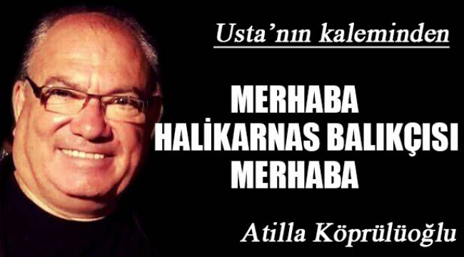 MERHABA HALİKARNAS BALIKÇISI MERHABA