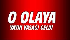 O olaya yayın yasağı geldi