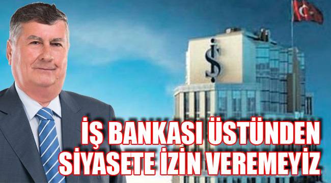 Siyaset yapılamayacak kadar önemli bir kuruluştur