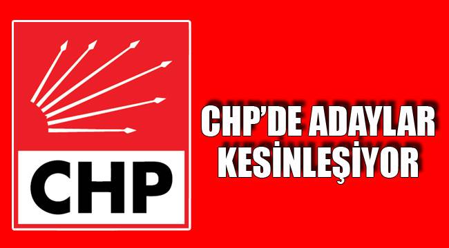 CHP’de adaylar kesinleşiyor