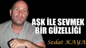 Aşk ile sevmek bir güzelliği