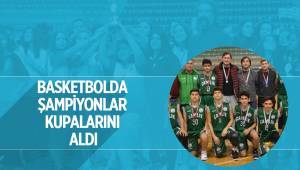 BASKETBOLDA ŞAMPİYONLAR KUPALARINI ALDI
