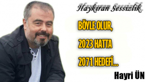 BÖYLE OLUR, 2023 HATTA 2071 HEDEFİ…
