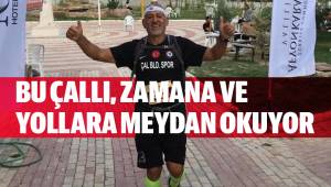 BU ÇALLI, ZAMANA VE YOLLARA MEYDAN OKUYOR