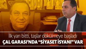 ÇAL GARASI’NDA “SİYASET İSYANI” VAR