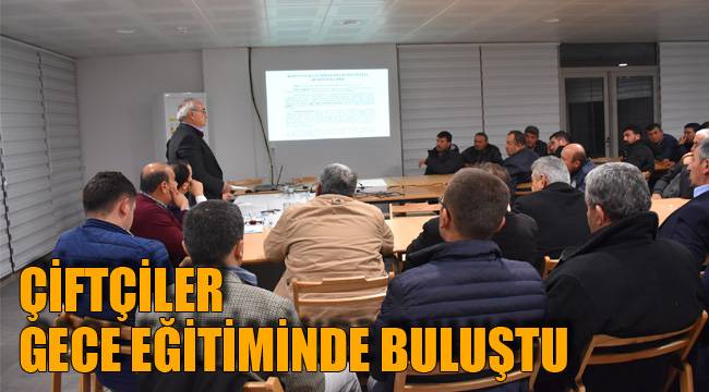 Çiftçiler gece eğitiminde buluştu