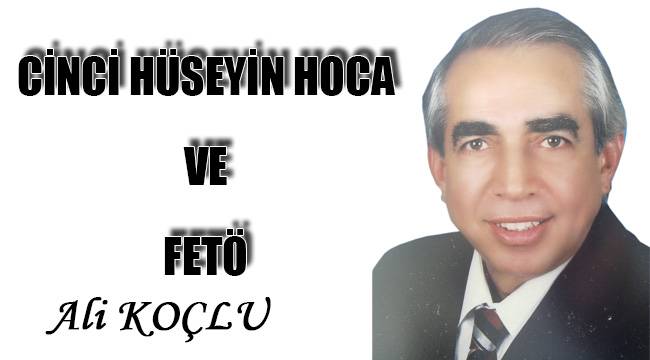 Cinci Hüseyin Hoca ve Fetö...