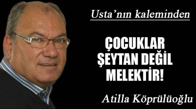 Çocuklar şeytan değil melektir!