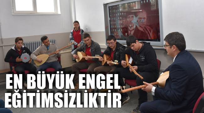 En Büyük Engel Eğitimsizliktir
