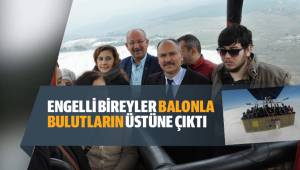 ENGELLİ BİREYLER BALONLA BULUTLARIN ÜSTÜNE ÇIKTI