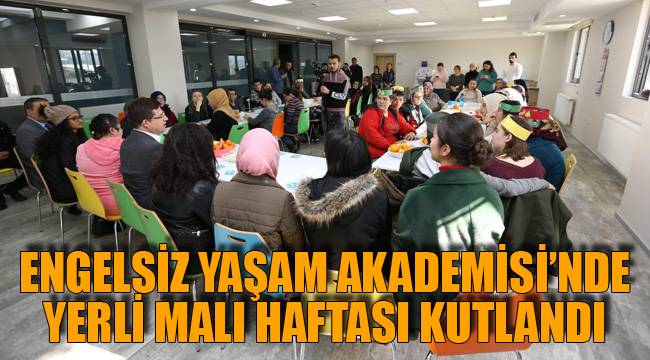 Engelsiz Yaşam Akademisi’nde yerli malı haftası kutlandı
