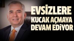 EVSİZLERE KUCAK AÇMAYA DEVAM EDİYOR