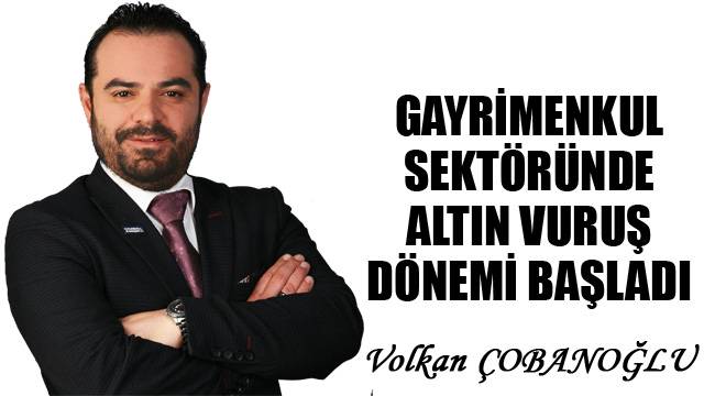 Gayrimenkul Sektöründe Altın Vuruş Dönemi Başladı