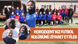 HOROZKENT KIZ FUTBOL KULÜBÜNÜ ZİYARET ETTİLER