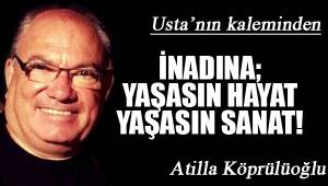 İnadına; Yaşasın hayat, yaşasın sanat!