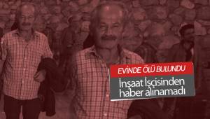 İNŞAAT İŞÇİSİ EVİNDE ÖLÜ BULUNDU