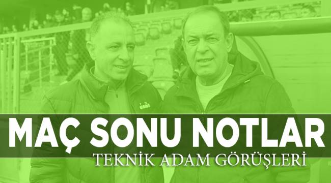 MAÇ SONU NOTLAR - TEKNİK DİREKTÖR GÖRÜŞLERİ