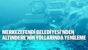 MERKEZEFENDİ BELEDİYESİ’NDEN ALTINDERE’NİN YOLLARINDA YENİLEME
