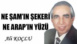Ne Şam'ın şekeri, ne Arap'ın yüzü