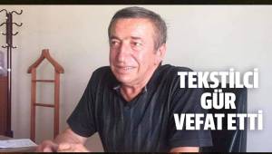 TEKSTİLCİ GÜR VEFAT ETTİ